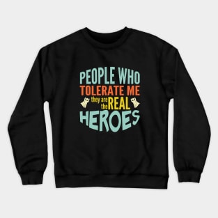 People tolerate me are the real heroes Crewneck Sweatshirt